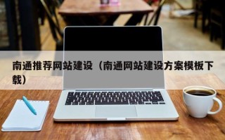 黑龙江南通推荐网站建设（南通网站建设方案模板下载）