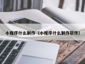 黑龙江小程序什么制作（小程序什么制作软件）