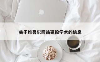 黑龙江关于维吾尔网站建设学术的信息