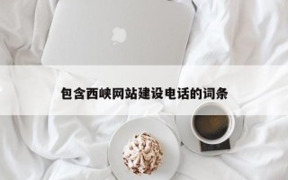 黑龙江包含西峡网站建设电话的词条