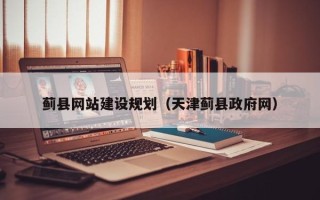 黑龙江蓟县网站建设规划（天津蓟县政府网）
